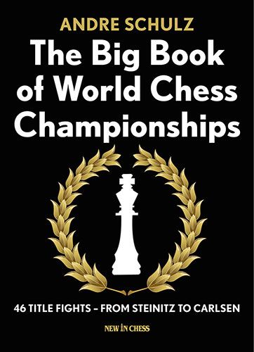 Il grande libro dei campionati mondiali di scacchi: 46 scontri per il titolo - da Steinitz a Carlsen